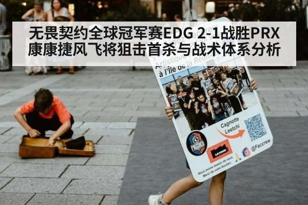无畏契约全球冠军赛EDG 2-1战胜PRX康康捷风飞将狙击首杀与战术体系分析