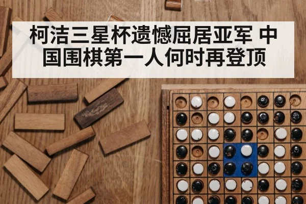 柯洁三星杯遗憾屈居亚军 中国围棋第一人何时再登顶