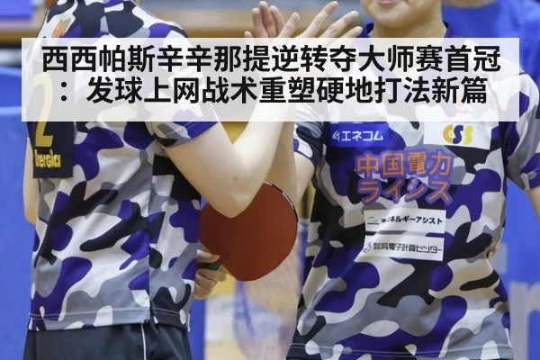 西西帕斯辛辛那提逆转夺大师赛首冠：发球上网战术重塑硬地打法新篇